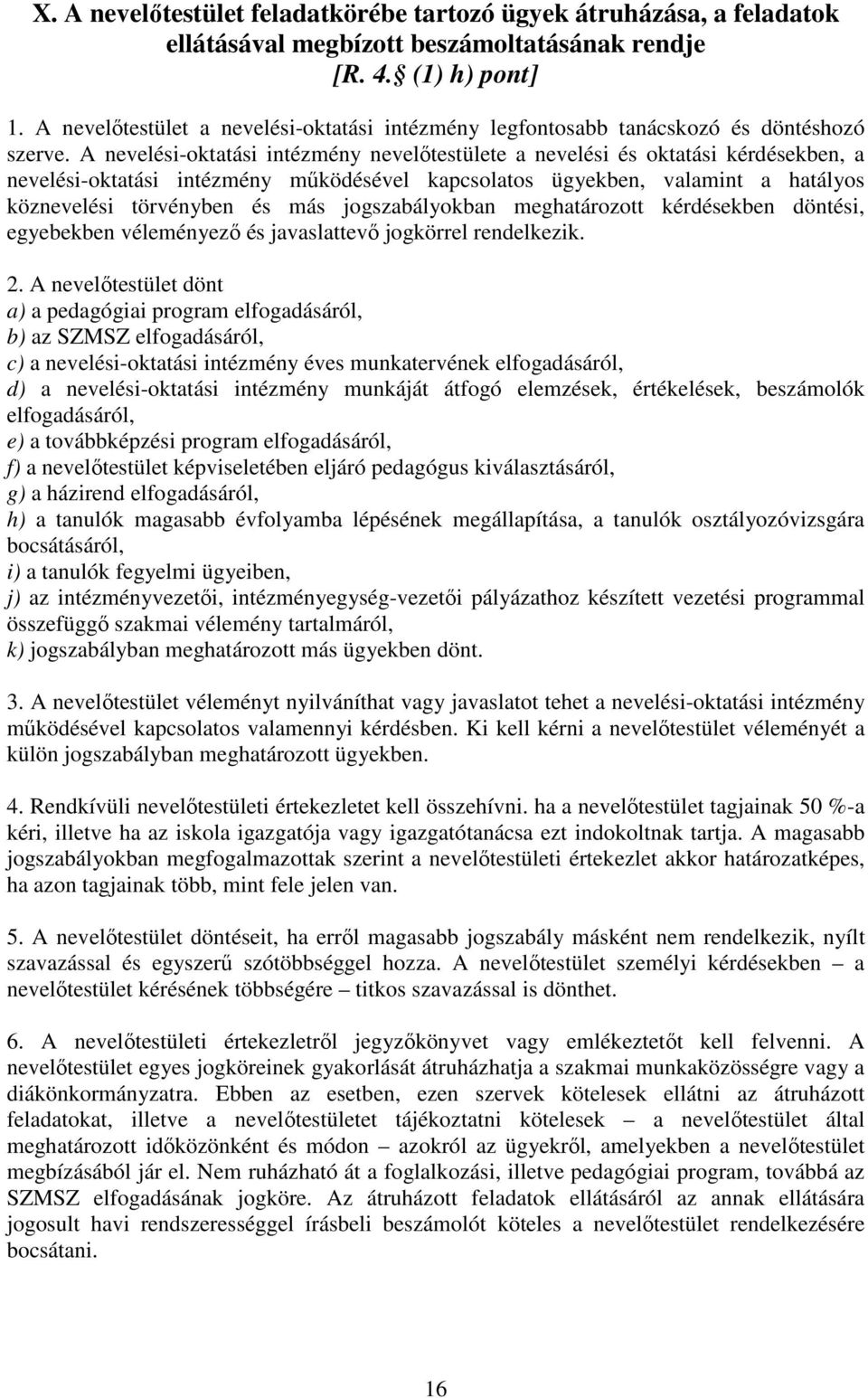 A nevelési-oktatási intézmény nevelőtestülete a nevelési és oktatási kérdésekben, a nevelési-oktatási intézmény működésével kapcsolatos ügyekben, valamint a hatályos köznevelési törvényben és más