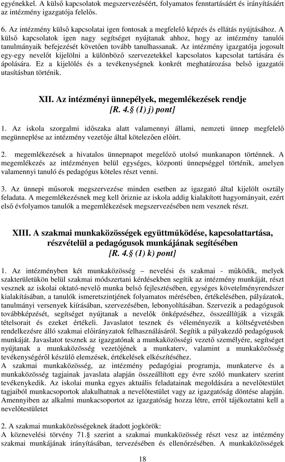 A külső kapcsolatok igen nagy segítséget nyújtanak ahhoz, hogy az intézmény tanulói tanulmányaik befejezését követően tovább tanulhassanak.