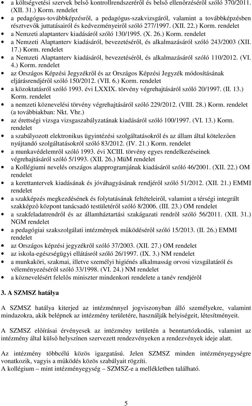 rendelet a Nemzeti alaptanterv kiadásáról szóló 130/1995. (X. 26.) Korm. rendelet a Nemzeti Alaptanterv kiadásáról, bevezetéséről, és alkalmazásáról szóló 243/2003 (XII. 17.) Korm. rendelet a Nemzeti Alaptanterv kiadásáról, bevezetéséről, és alkalmazásáról szóló 110/2012.