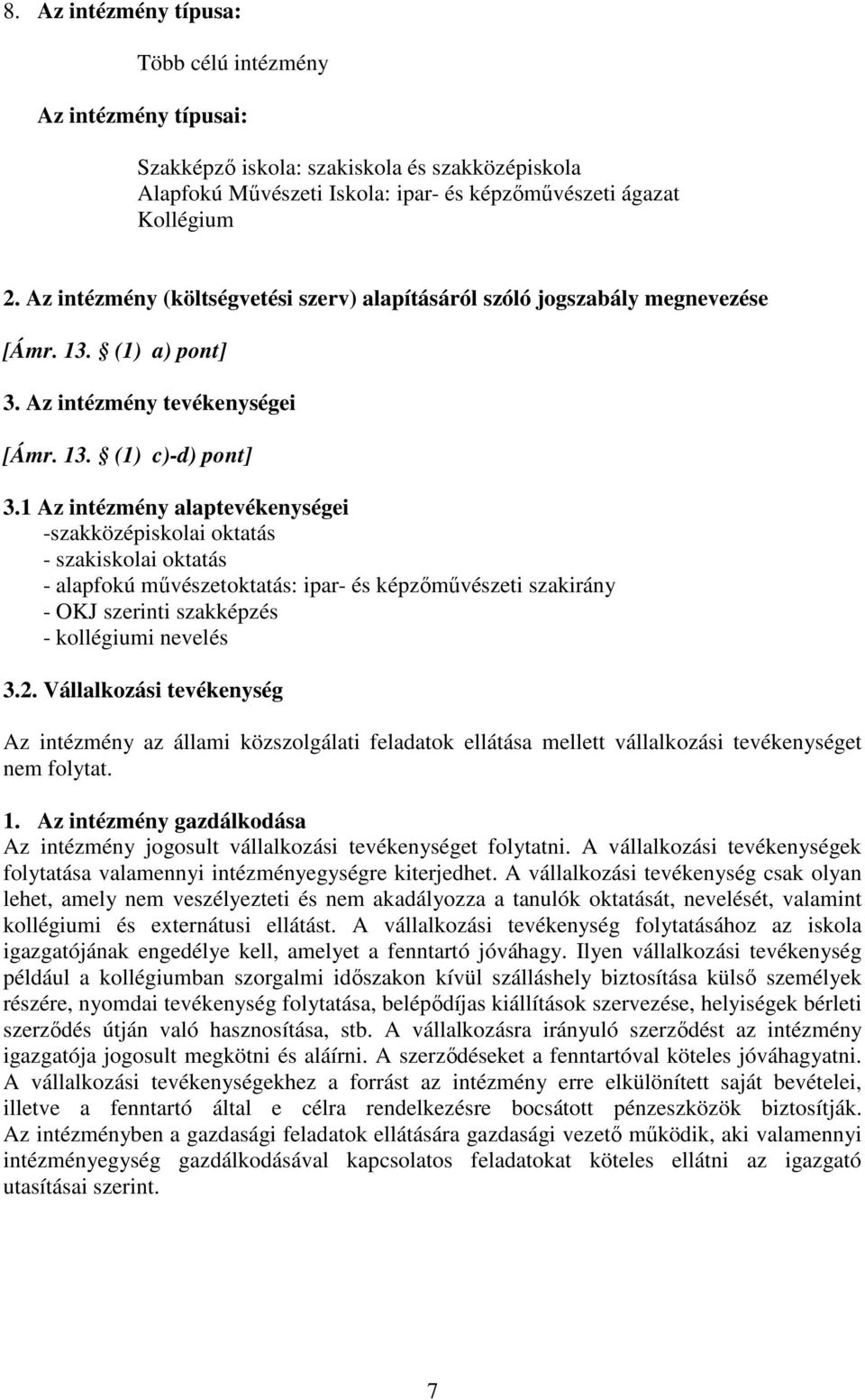 1 Az intézmény alaptevékenységei -szakközépiskolai oktatás - szakiskolai oktatás - alapfokú művészetoktatás: ipar- és képzőművészeti szakirány - OKJ szerinti szakképzés - kollégiumi nevelés 3.2.