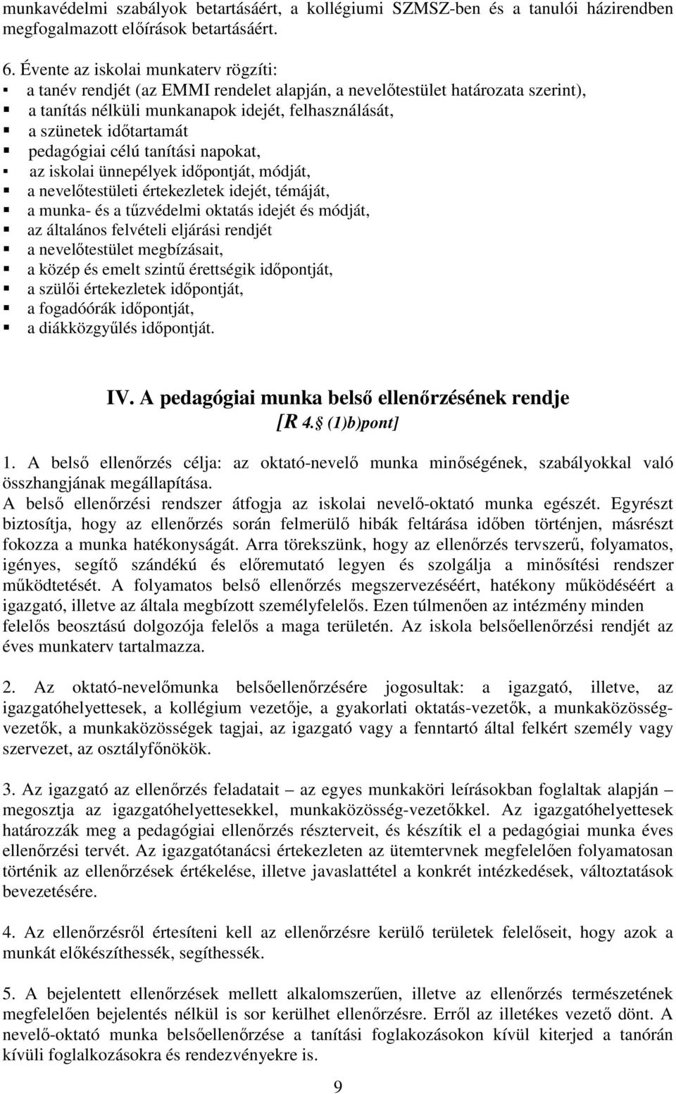 pedagógiai célú tanítási napokat, az iskolai ünnepélyek időpontját, módját, a nevelőtestületi értekezletek idejét, témáját, a munka- és a tűzvédelmi oktatás idejét és módját, az általános felvételi