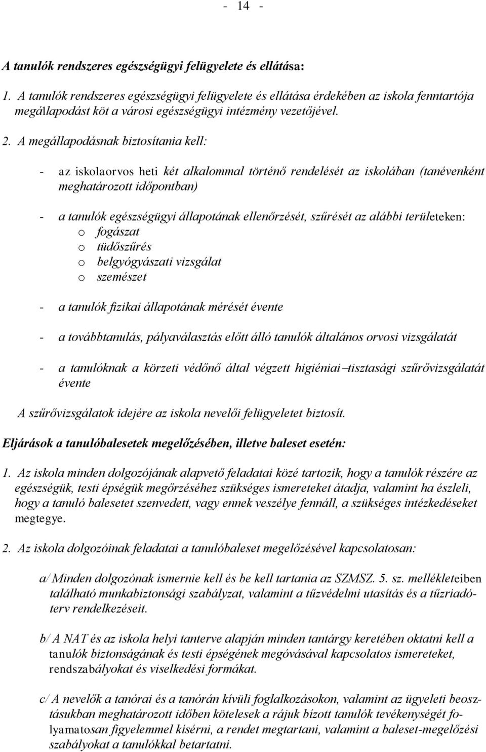 A megállapodásnak biztosítania kell: - az iskolaorvos heti két alkalommal történő rendelését az iskolában (tanévenként meghatározott időpontban) - a tanulók egészségügyi állapotának ellenőrzését,