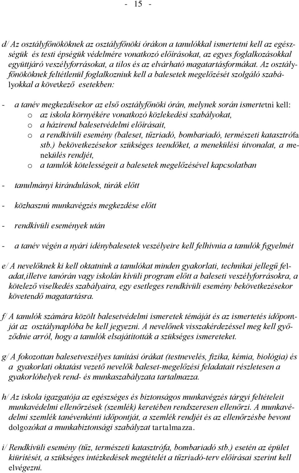 Az osztályfőnököknek feltétlenül foglalkozniuk kell a balesetek megelőzését szolgáló szabályokkal a következő esetekben: - a tanév megkezdésekor az első osztályfőnöki órán, melynek során ismertetni