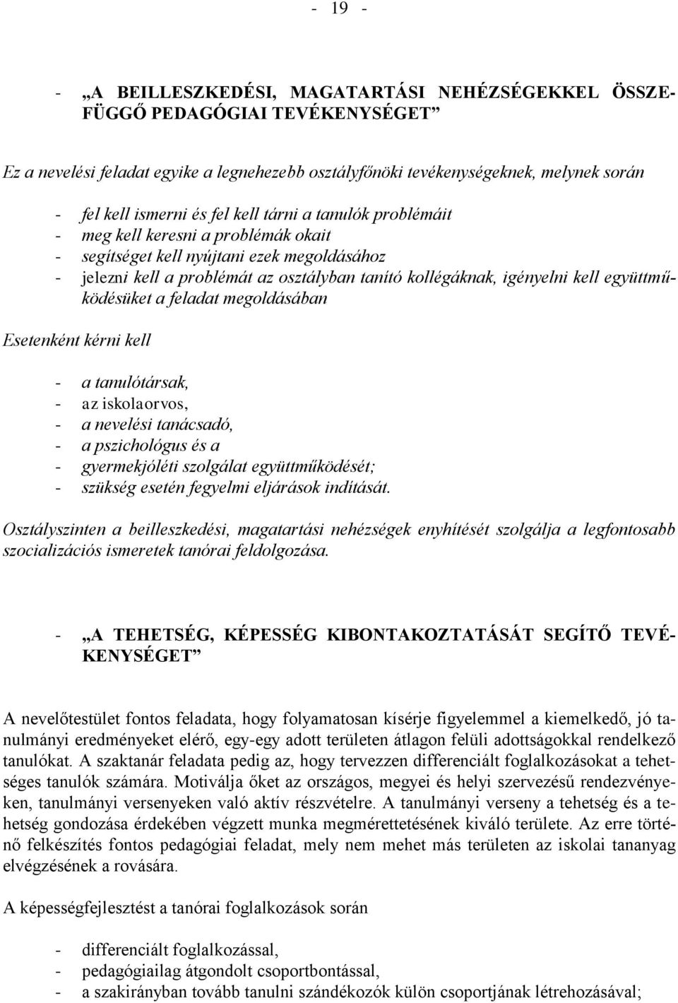 együttműködésüket a feladat megoldásában Esetenként kérni kell - a tanulótársak, - az iskolaorvos, - a nevelési tanácsadó, - a pszichológus és a - gyermekjóléti szolgálat együttműködését; - szükség