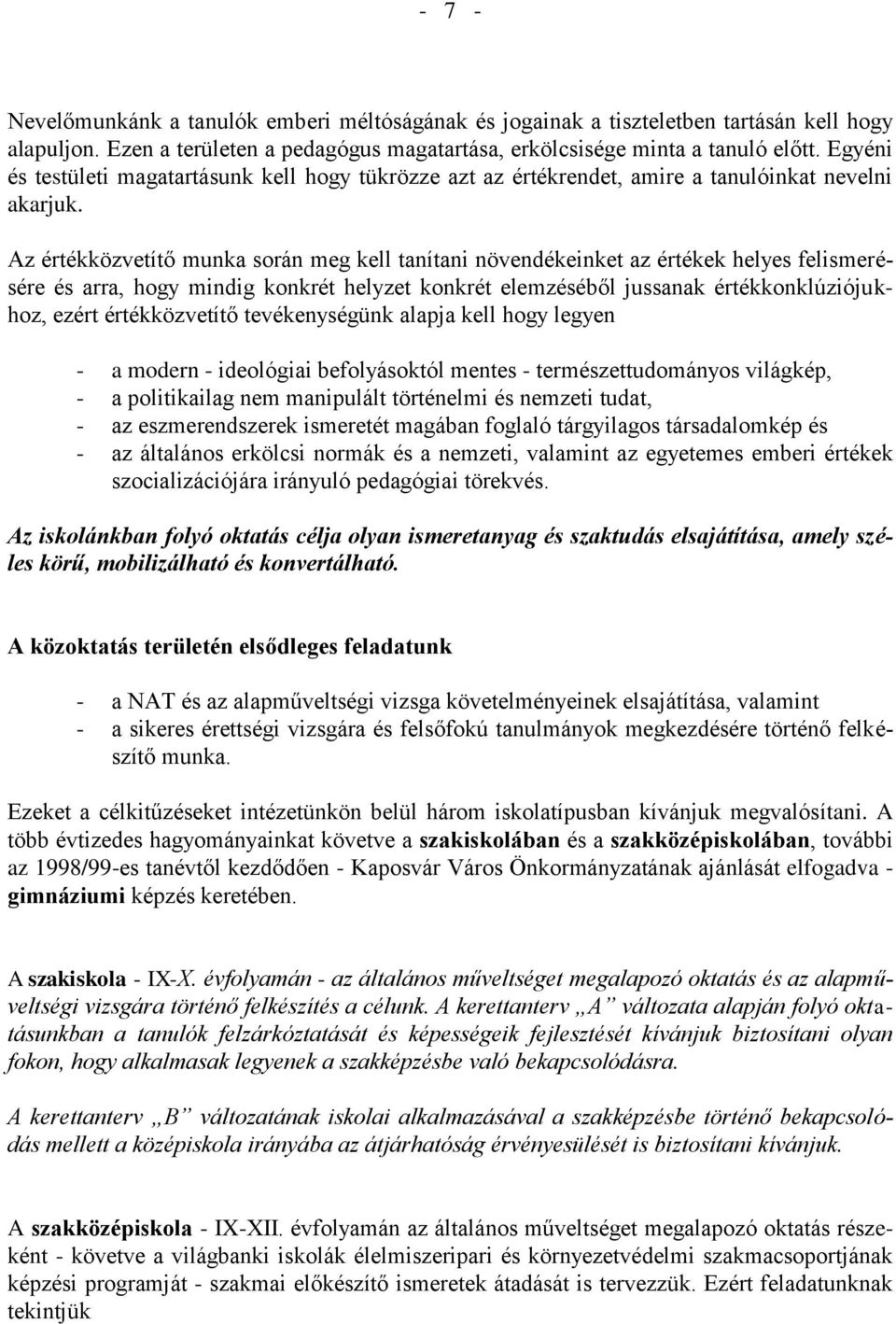 Az értékközvetítő munka során meg kell tanítani növendékeinket az értékek helyes felismerésére és arra, hogy mindig konkrét helyzet konkrét elemzéséből jussanak értékkonklúziójukhoz, ezért