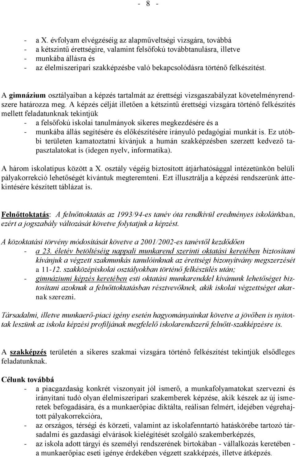 bekapcsolódásra történő felkészítést. A gimnázium osztályaiban a képzés tartalmát az érettségi vizsgaszabályzat követelményrendszere határozza meg.