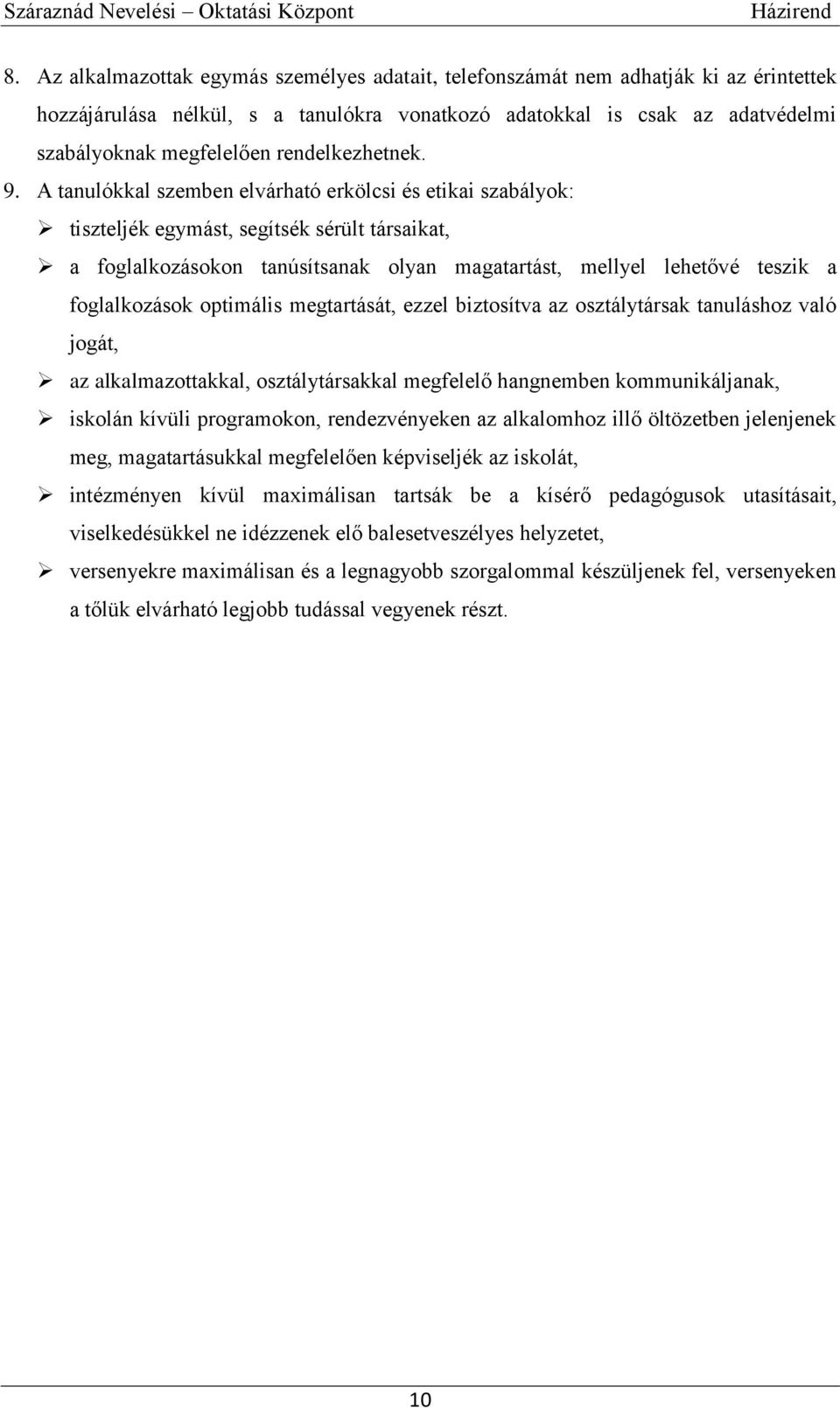 A tanulókkal szemben elvárható erkölcsi és etikai szabályok: tiszteljék egymást, segítsék sérült társaikat, a foglalkozásokon tanúsítsanak olyan magatartást, mellyel lehetővé teszik a foglalkozások