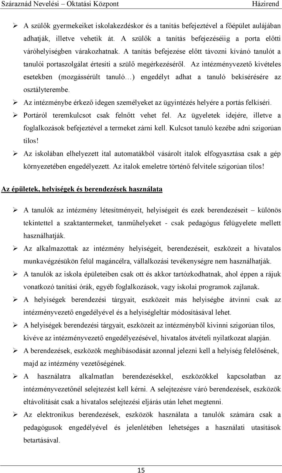 Az intézményvezető kivételes esetekben (mozgássérült tanuló ) engedélyt adhat a tanuló bekísérésére az osztályterembe.