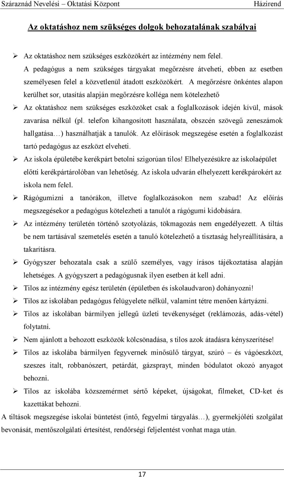 A megőrzésre önkéntes alapon kerülhet sor, utasítás alapján megőrzésre kolléga nem kötelezhető Az oktatáshoz nem szükséges eszközöket csak a foglalkozások idején kívül, mások zavarása nélkül (pl.