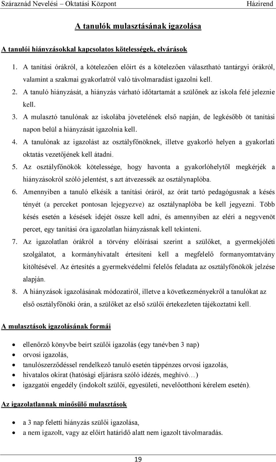 A tanuló hiányzását, a hiányzás várható időtartamát a szülőnek az iskola felé jeleznie kell. 3.