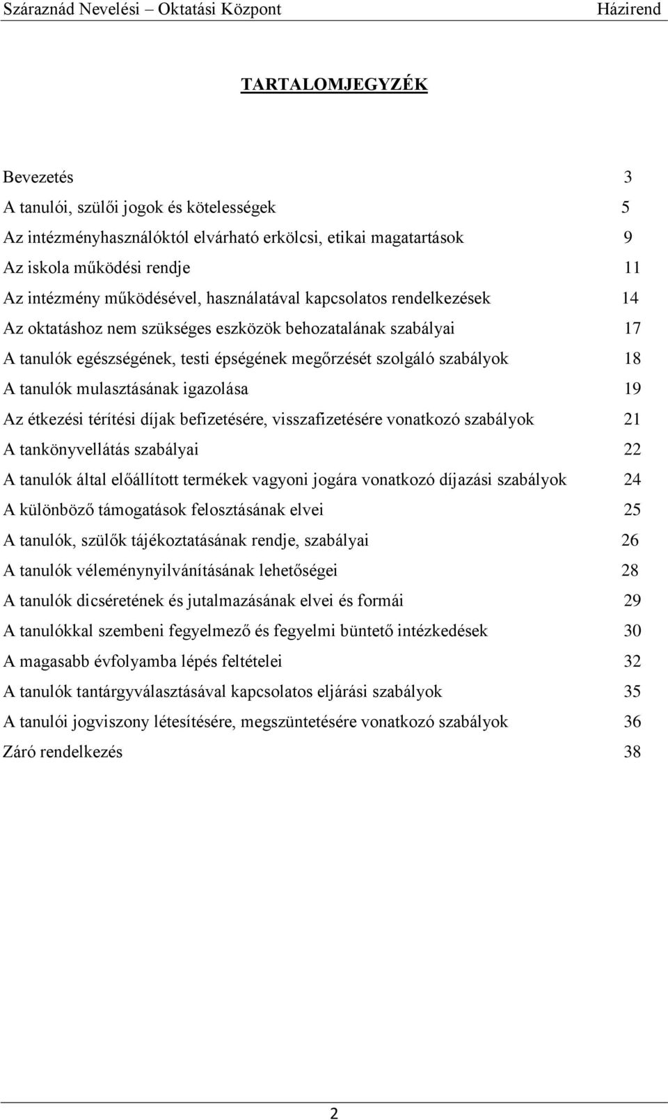 mulasztásának igazolása 19 Az étkezési térítési díjak befizetésére, visszafizetésére vonatkozó szabályok 21 A tankönyvellátás szabályai 22 A tanulók által előállított termékek vagyoni jogára