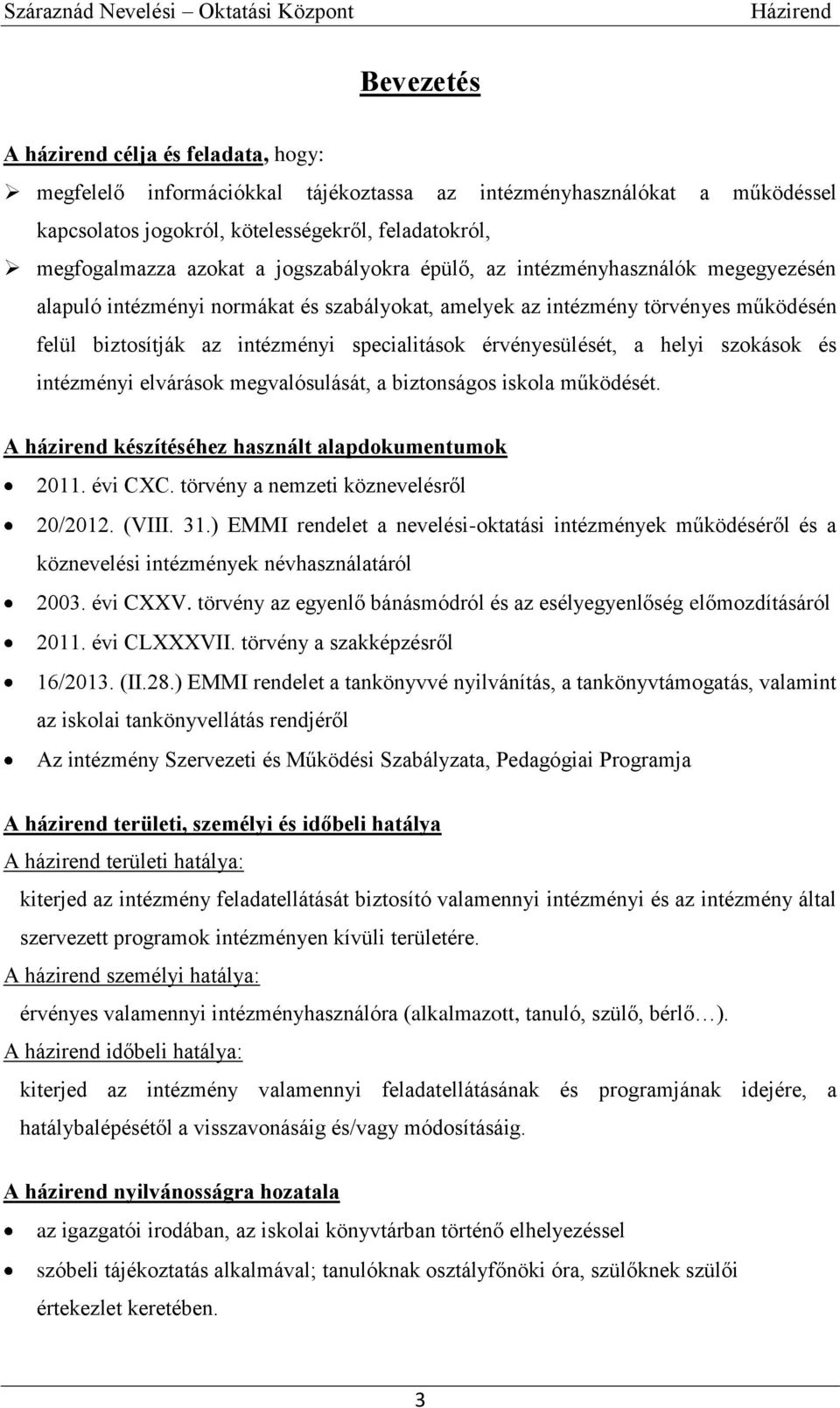 érvényesülését, a helyi szokások és intézményi elvárások megvalósulását, a biztonságos iskola működését. A házirend készítéséhez használt alapdokumentumok 2011. évi CXC.