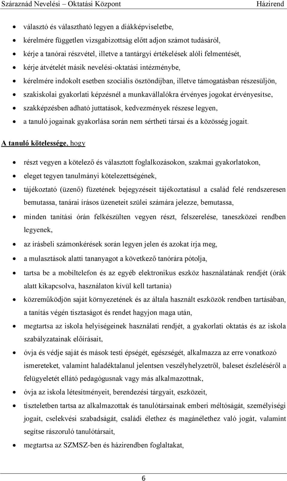 jogokat érvényesítse, szakképzésben adható juttatások, kedvezmények részese legyen, a tanuló jogainak gyakorlása során nem sértheti társai és a közösség jogait.