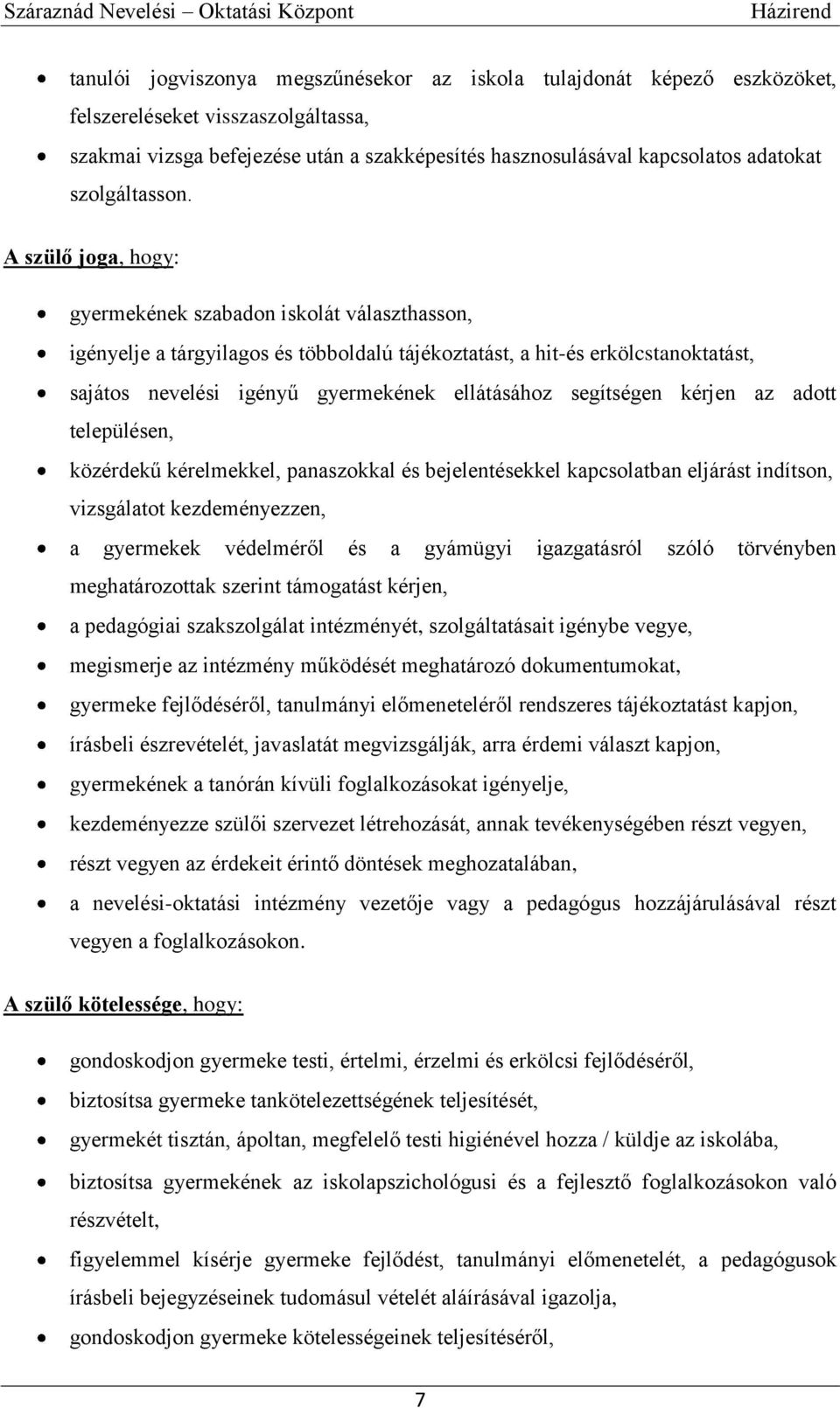 A szülő joga, hogy: gyermekének szabadon iskolát választhasson, igényelje a tárgyilagos és többoldalú tájékoztatást, a hit-és erkölcstanoktatást, sajátos nevelési igényű gyermekének ellátásához