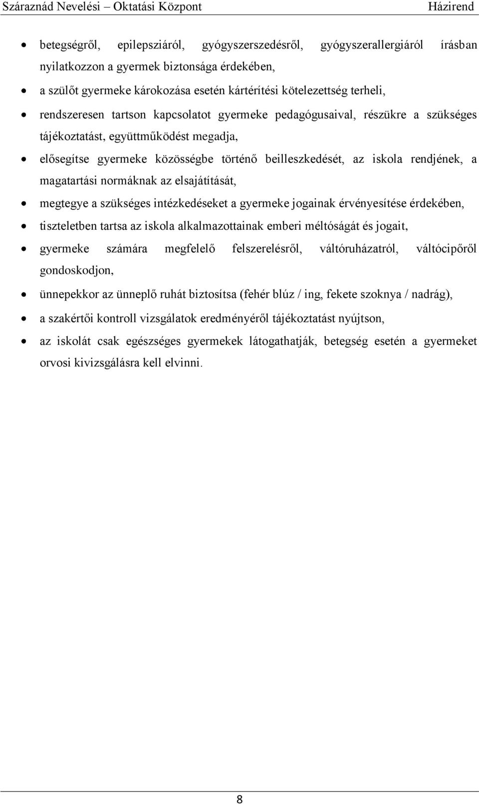 magatartási normáknak az elsajátítását, megtegye a szükséges intézkedéseket a gyermeke jogainak érvényesítése érdekében, tiszteletben tartsa az iskola alkalmazottainak emberi méltóságát és jogait,