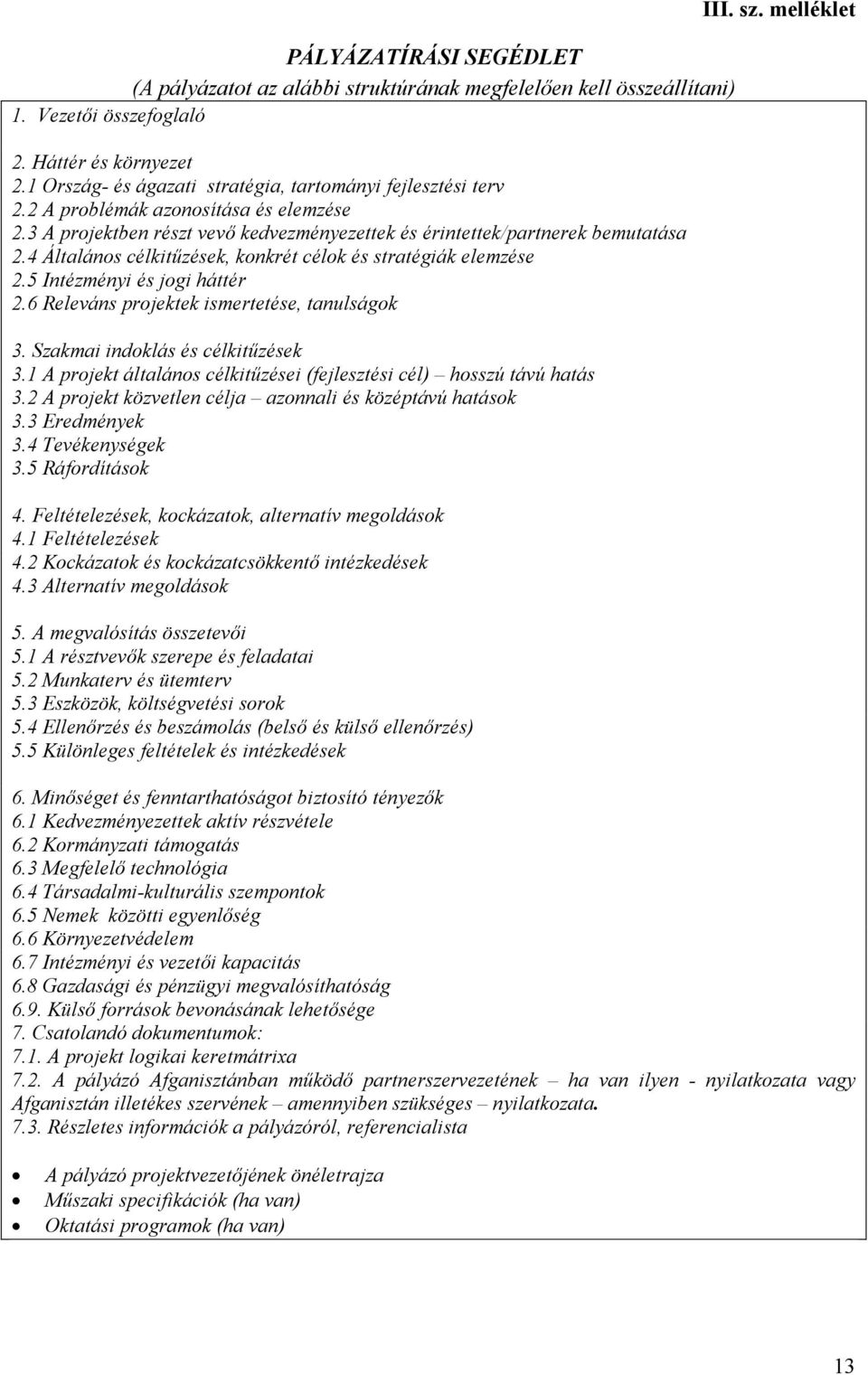 4 Általános célkitűzések, konkrét célok és stratégiák elemzése 2.5 Intézményi és jogi háttér 2.6 Releváns projektek ismertetése, tanulságok 3. Szakmai indoklás és célkitűzések 3.