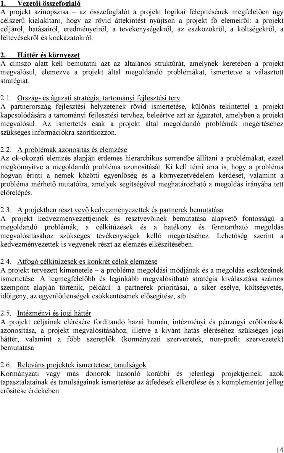 Háttér és környezet A címszó alatt kell bemutatni azt az általános struktúrát, amelynek keretében a projekt megvalósul, elemezve a projekt által megoldandó problémákat, ismertetve a választott