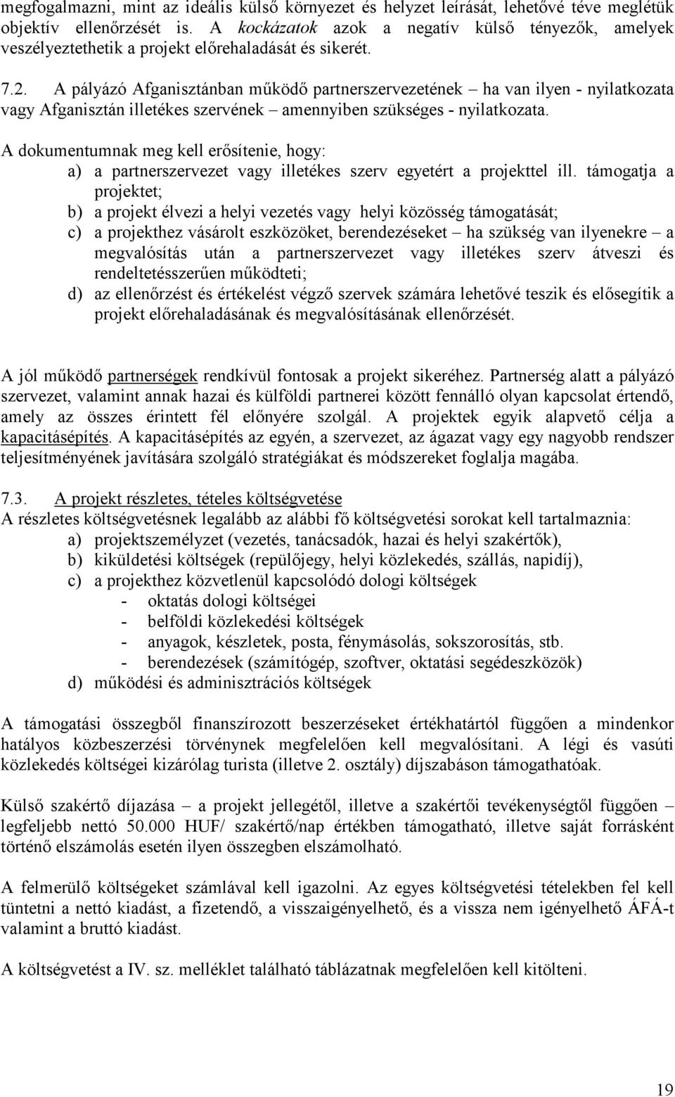 A pályázó Afganisztánban működő partnerszervezetének ha van ilyen - nyilatkozata vagy Afganisztán illetékes szervének amennyiben szükséges - nyilatkozata.