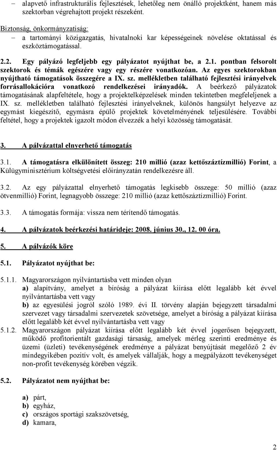 pontban felsorolt szektorok és témák egészére vagy egy részére vonatkozóan. Az egyes szektorokban nyújtható támogatások összegére a IX. sz. mellékletben található fejlesztési irányelvek forrásallokációra vonatkozó rendelkezései irányadók.