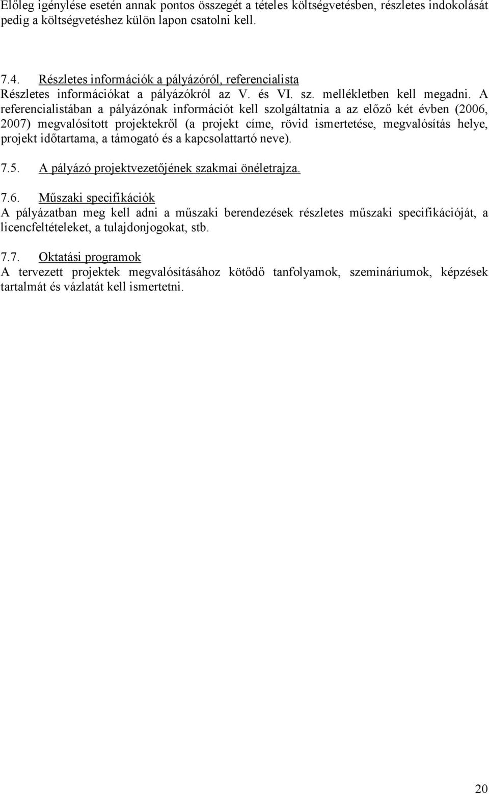 A referencialistában a pályázónak információt kell szolgáltatnia a az előző két évben (2006, 2007) megvalósított projektekről (a projekt címe, rövid ismertetése, megvalósítás helye, projekt