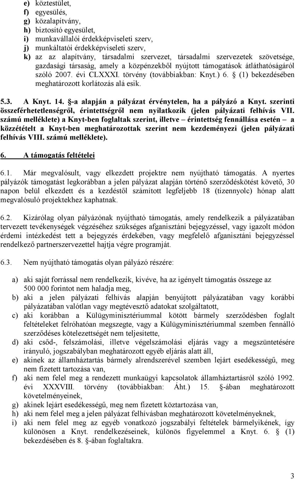 (1) bekezdésében meghatározott korlátozás alá esik. 5.3. A Knyt. 14. -a alapján a pályázat érvénytelen, ha a pályázó a Knyt.