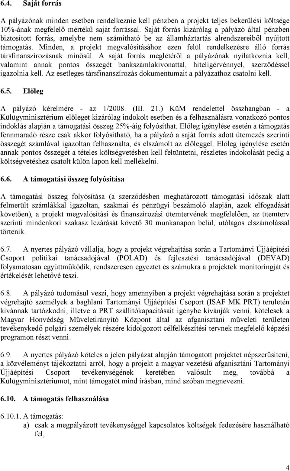 Minden, a projekt megvalósításához ezen felül rendelkezésre álló forrás társfinanszírozásnak minősül.