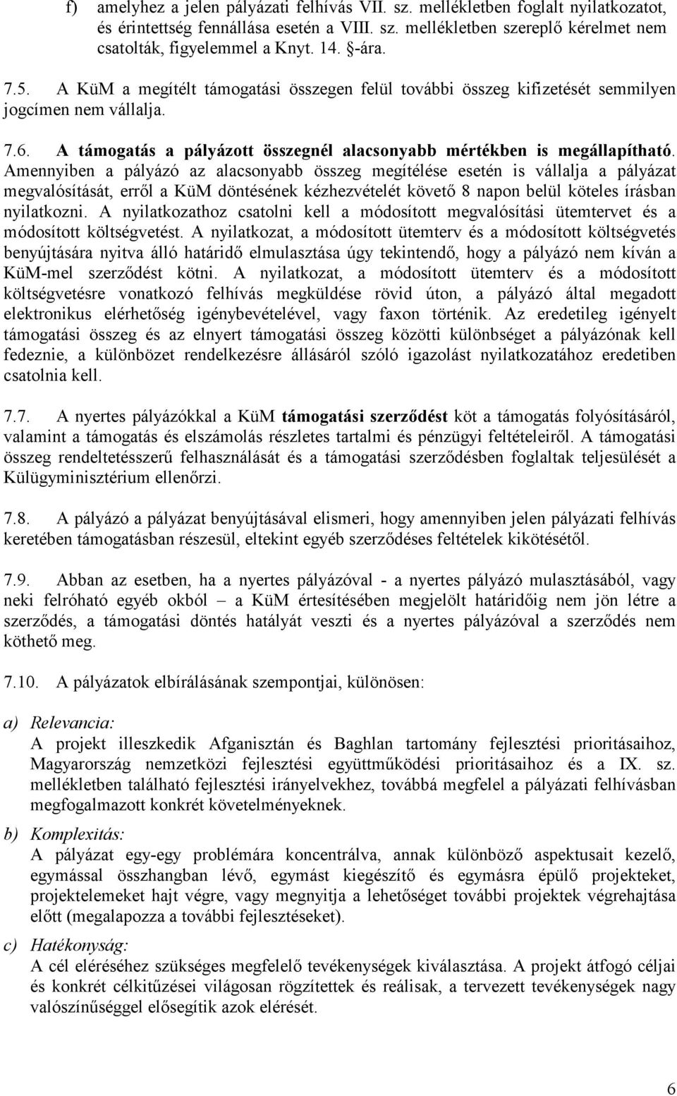 Amennyiben a pályázó az alacsonyabb összeg megítélése esetén is vállalja a pályázat megvalósítását, erről a KüM döntésének kézhezvételét követő 8 napon belül köteles írásban nyilatkozni.