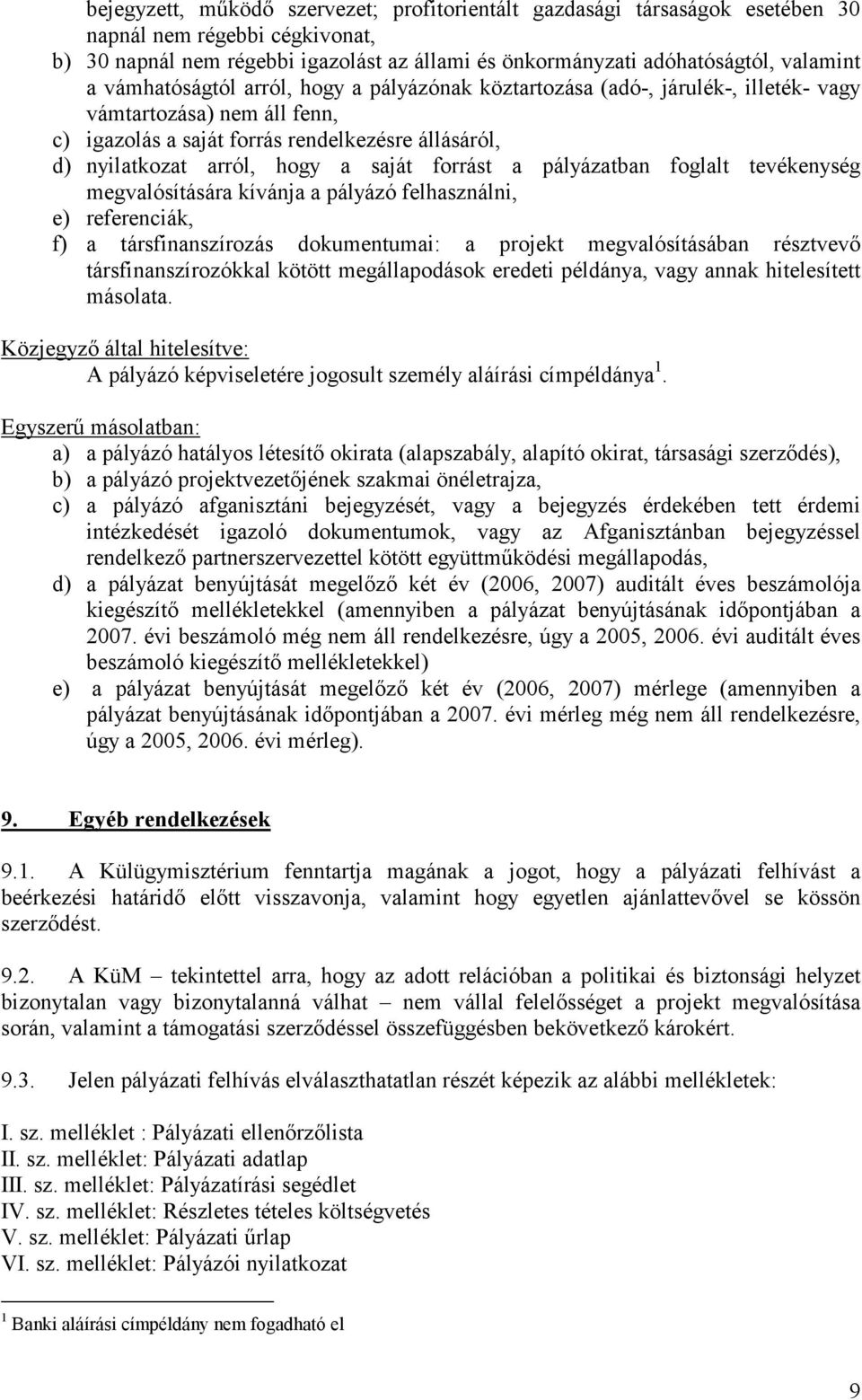 forrást a pályázatban foglalt tevékenység megvalósítására kívánja a pályázó felhasználni, e) referenciák, f) a társfinanszírozás dokumentumai: a projekt megvalósításában résztvevő