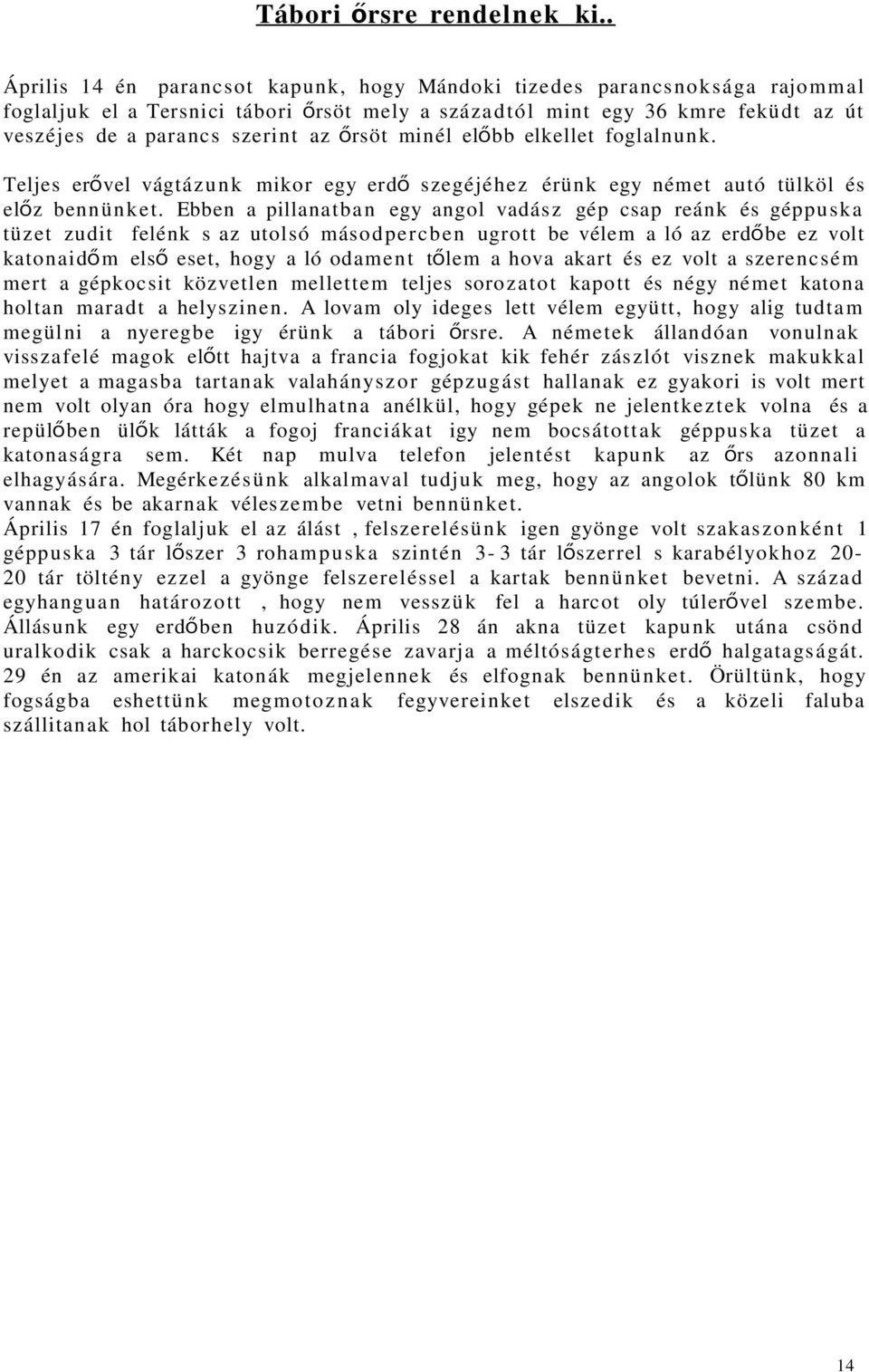 nc s szerint az őrsöt minél elő bb elkellet foglalnun k. Teljes erővel vágtá z u n k mikor egy erd ő szegéjé he z érünk egy német autó tülköl és elő z benn ü n k e t.