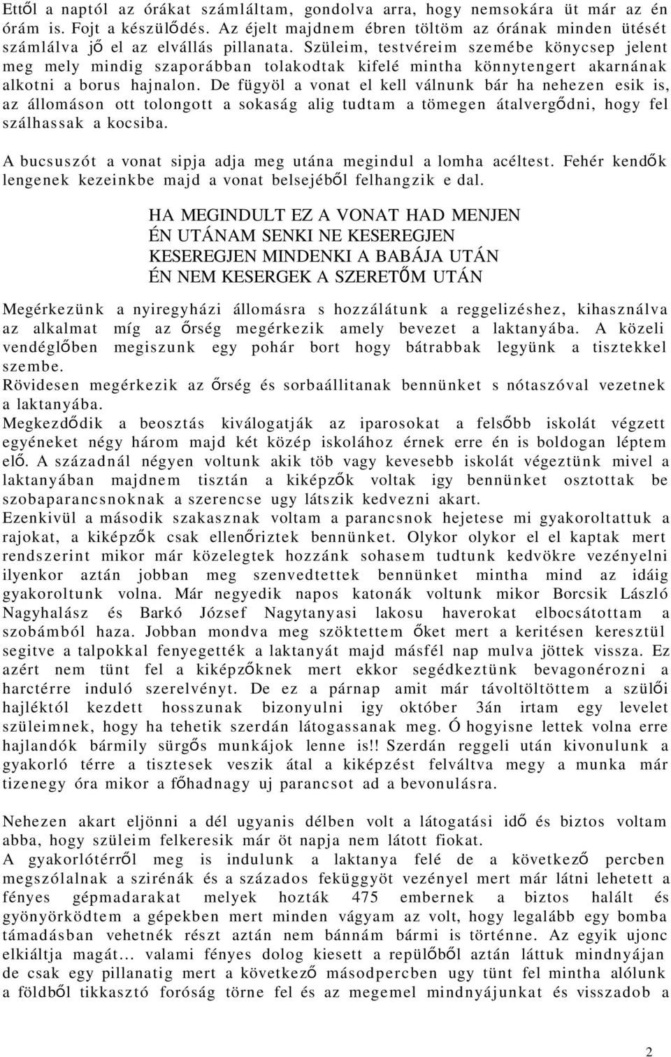 Szüleim, testvérei m sze mé b e könycsep jelent meg mely mindig szap or á b b a n tolakod ta k kifelé mintha könnyte nger t akarná n a k alkotni a borus hajnalon.