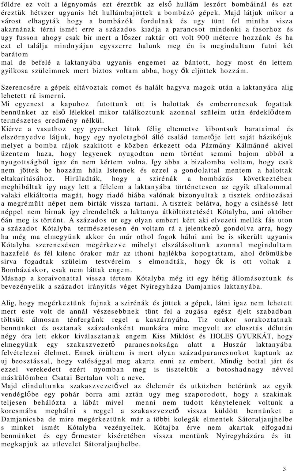 ahogy csak bir mert a lőszer raktár ott volt 900 méterre hoz z á n k és ha ezt el találja mind n yája n egyszerre halunk meg én is megind ult a m futni két baráto m mal de befelé a laktanyába ugyanis