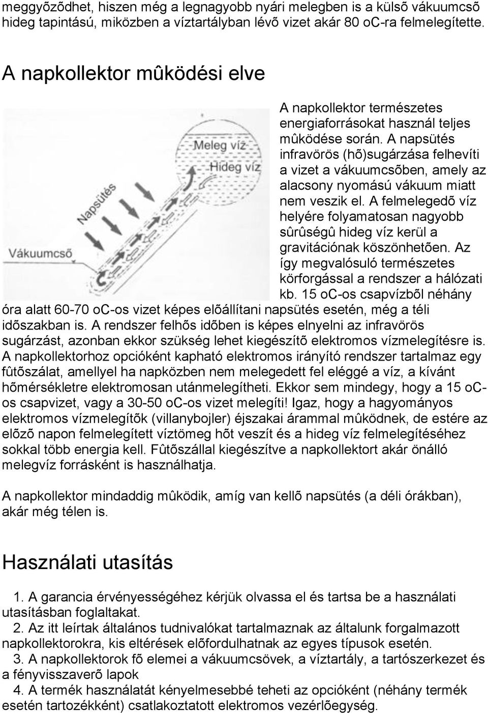 A napsütés infravörös (hõ)sugárzása felhevíti a vizet a vákuumcsõben, amely az alacsony nyomású vákuum miatt nem veszik el.