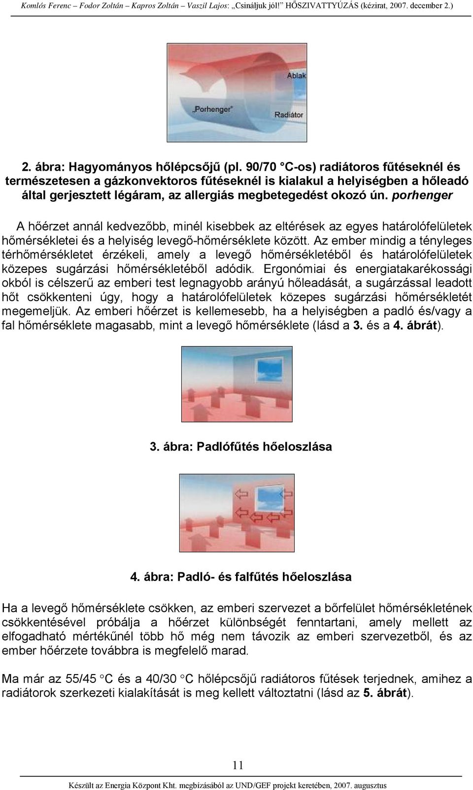 porhenger A hőérzet annál kedvezőbb, minél kisebbek az eltérések az egyes határolófelületek hőmérsékletei és a helyiség levegő-hőmérséklete között.