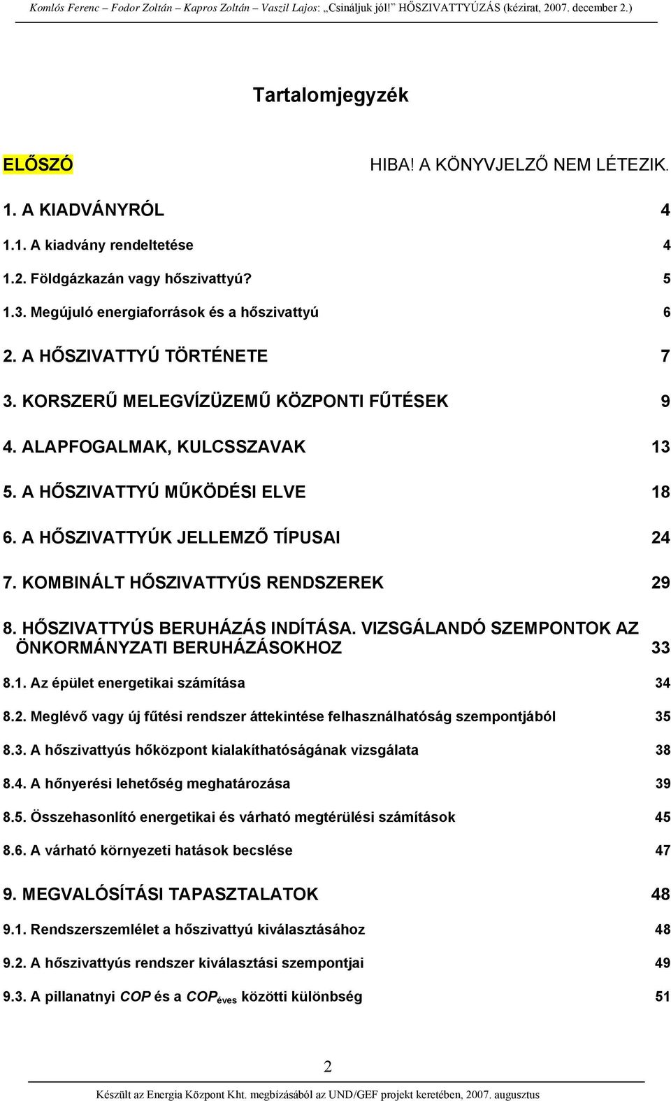 KOMBINÁLT HŐSZIVATTYÚS RENDSZEREK 29 8. HŐSZIVATTYÚS BERUHÁZÁS INDÍTÁSA. VIZSGÁLANDÓ SZEMPONTOK AZ ÖNKORMÁNYZATI BERUHÁZÁSOKHOZ 33 8.1. Az épület energetikai számítása 34 8.2. Meglévő vagy új fűtési rendszer áttekintése felhasználhatóság szempontjából 35 8.