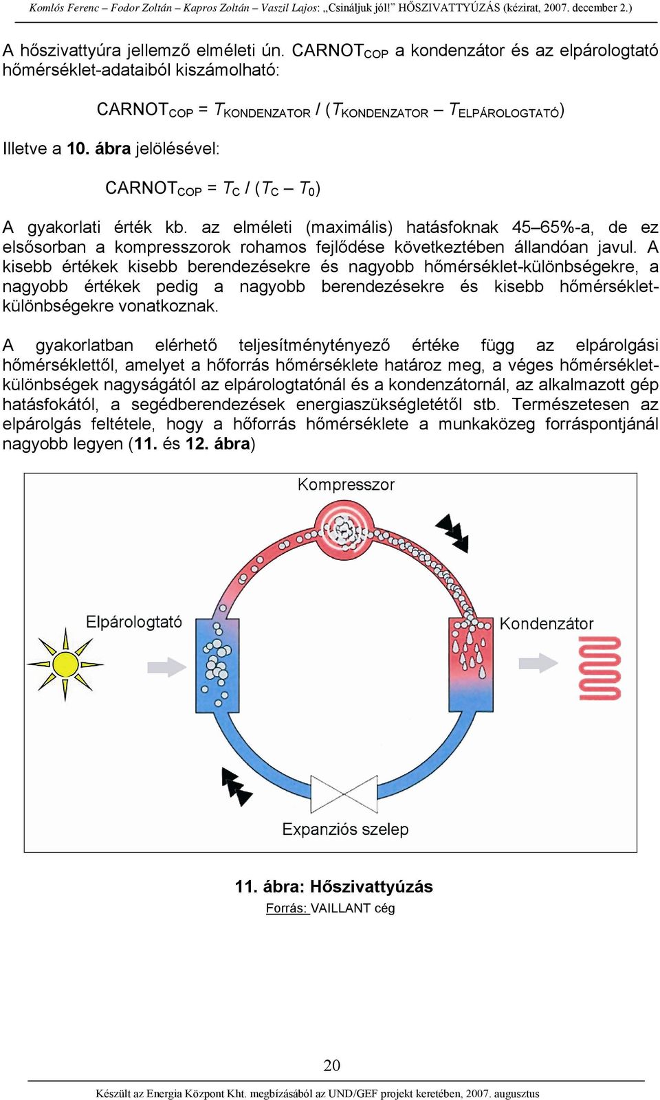 A kisebb értékek kisebb berendezésekre és nagyobb hőmérséklet-különbségekre, a nagyobb értékek pedig a nagyobb berendezésekre és kisebb hőmérsékletkülönbségekre vonatkoznak.