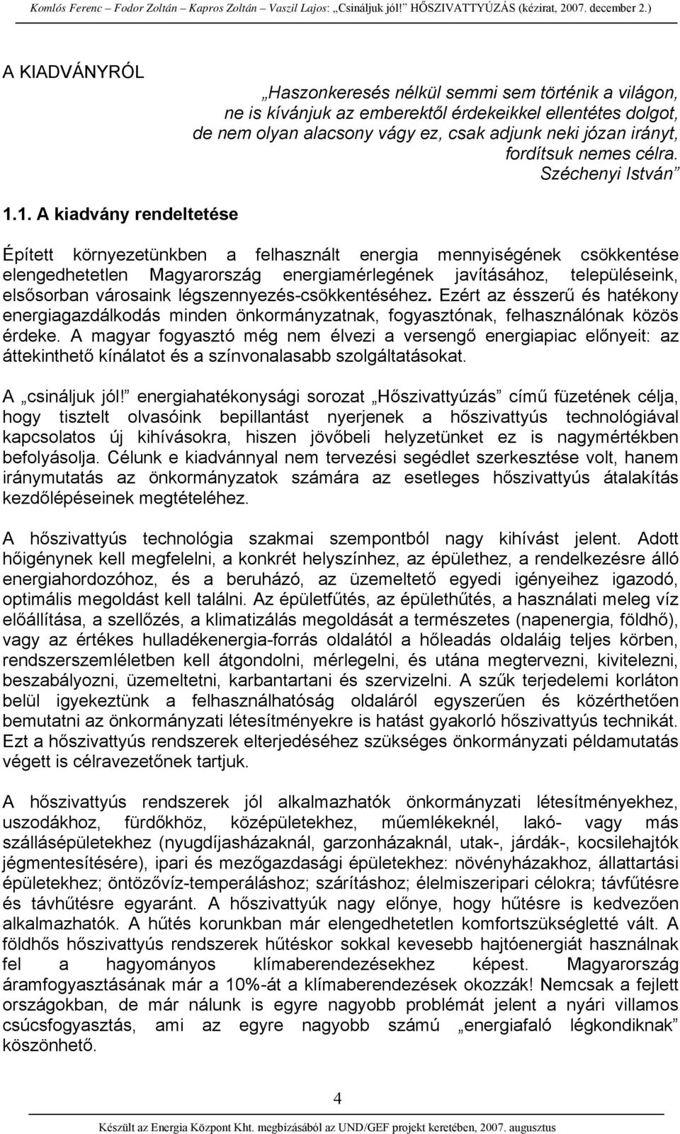 1. A kiadvány rendeltetése Épített környezetünkben a felhasznált energia mennyiségének csökkentése elengedhetetlen Magyarország energiamérlegének javításához, településeink, elsősorban városaink