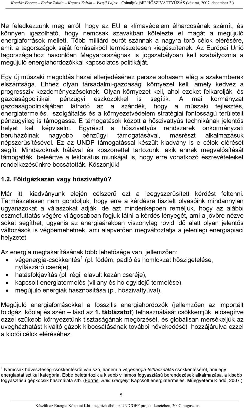 Az Európai Unió tagországaihoz hasonlóan Magyarországnak is jogszabályban kell szabályoznia a megújuló energiahordozókkal kapcsolatos politikáját.