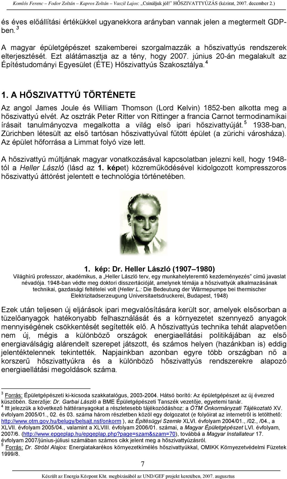 A HŐSZIVATTYÚ TÖRTÉNETE Az angol James Joule és William Thomson (Lord Kelvin) 1852-ben alkotta meg a hőszivattyú elvét.