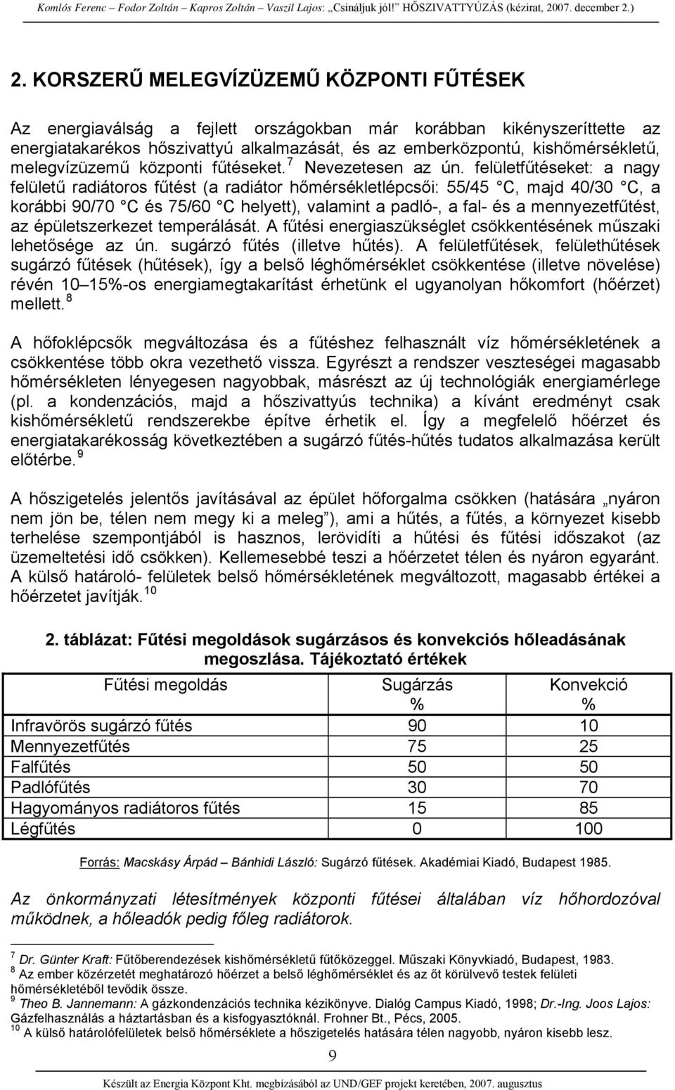 felületfűtéseket: a nagy felületű radiátoros fűtést (a radiátor hőmérsékletlépcsői: 55/45 C, majd 40/30 C, a korábbi 90/70 C és 75/60 C helyett), valamint a padló-, a fal- és a mennyezetfűtést, az