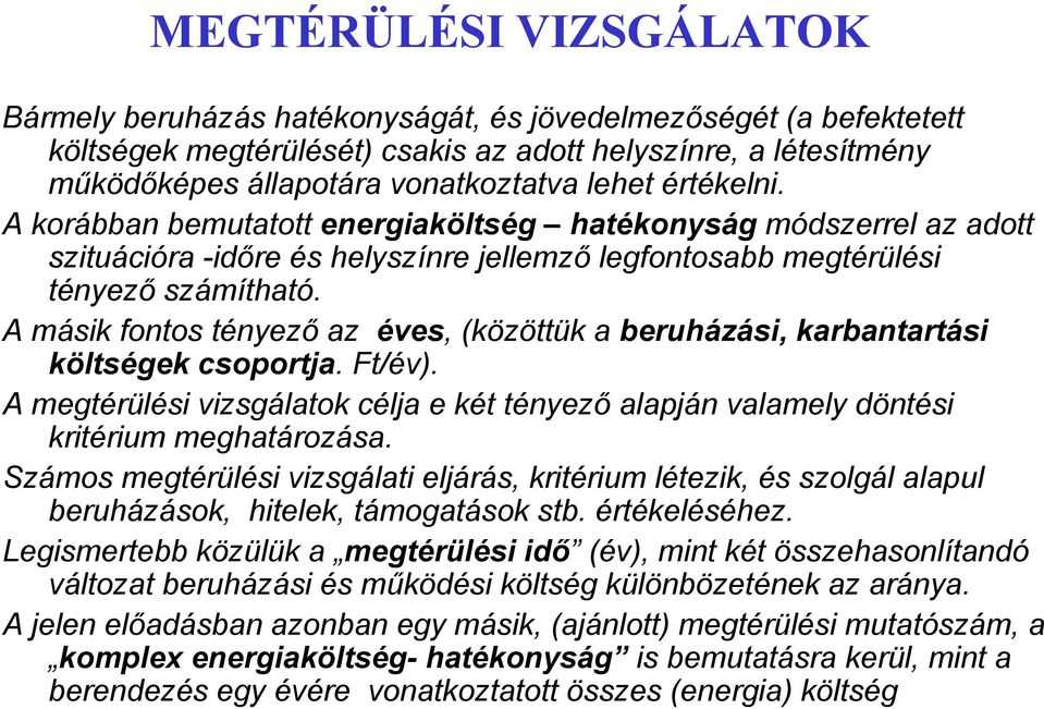 A másik fontos tényező az éves, (közöttük a beruházási, karbantartási költségek csoportja. Ft/év). A megtérülési vizsgálatok célja e két tényező alapján valamely döntési kritérium meghatározása.