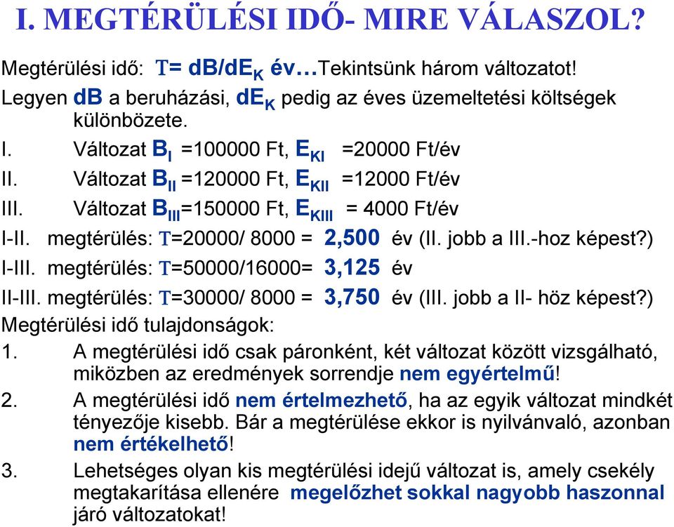 megtérülés: Τ=50000/16000= 3,125 év II-III. megtérülés: Τ=30000/ 8000 = 3,750 év (III. jobb a II- höz képest?) Megtérülési idő tulajdonságok: 1.