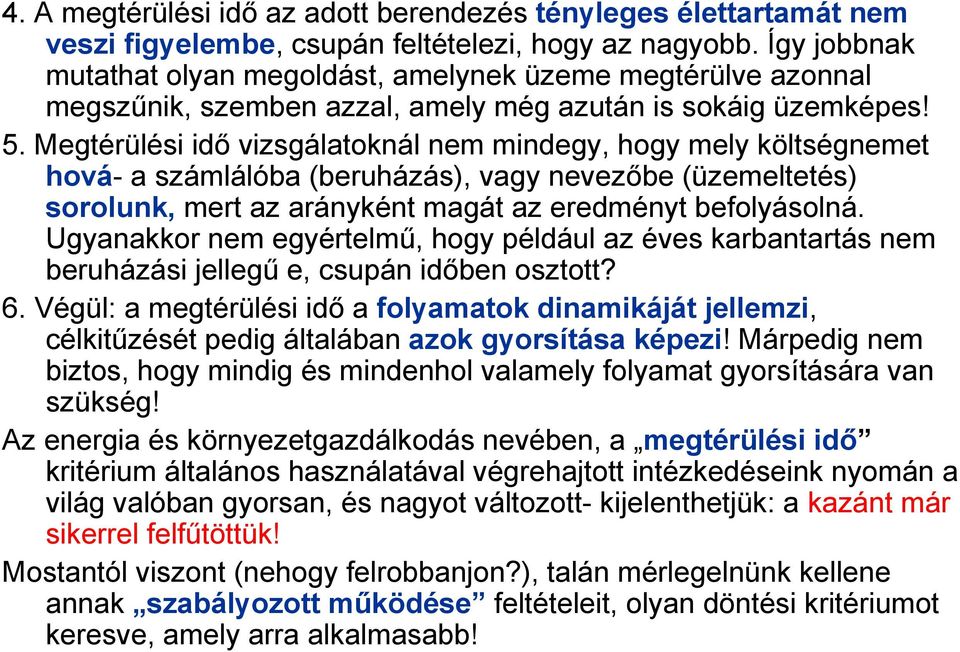 Megtérülési idő vizsgálatoknál nem mindegy, hogy mely költségnemet hová- a számlálóba (beruházás), vagy nevezőbe (üzemeltetés) sorolunk, mert az arányként magát az eredményt befolyásolná.