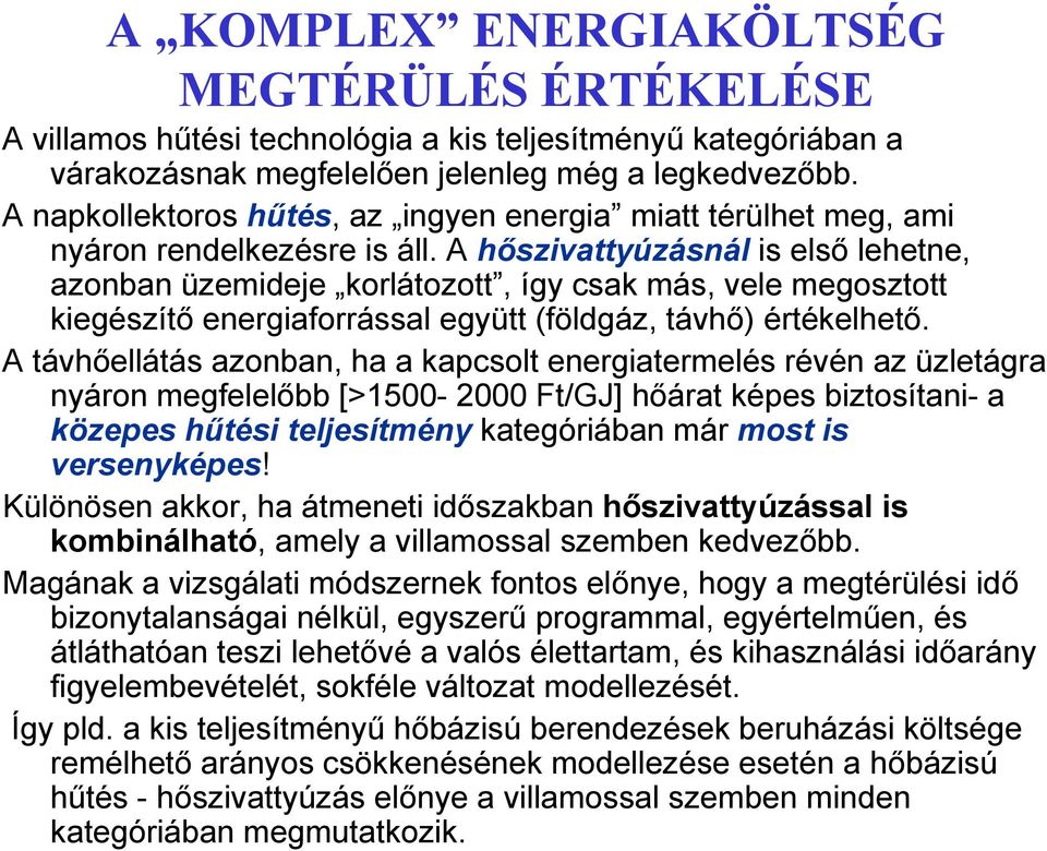 A hőszivattyúzásnál is első lehetne, azonban üzemideje korlátozott, így csak más, vele megosztott kiegészítő energiaforrással együtt (földgáz, távhő) értékelhető.