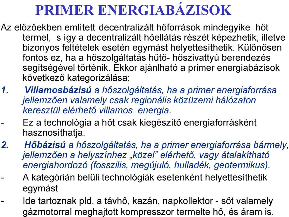 Villamosbázisú a hőszolgáltatás, ha a primer energiaforrása jellemzően valamely csak regionális közüzemi hálózaton keresztül elérhető villamos energia.