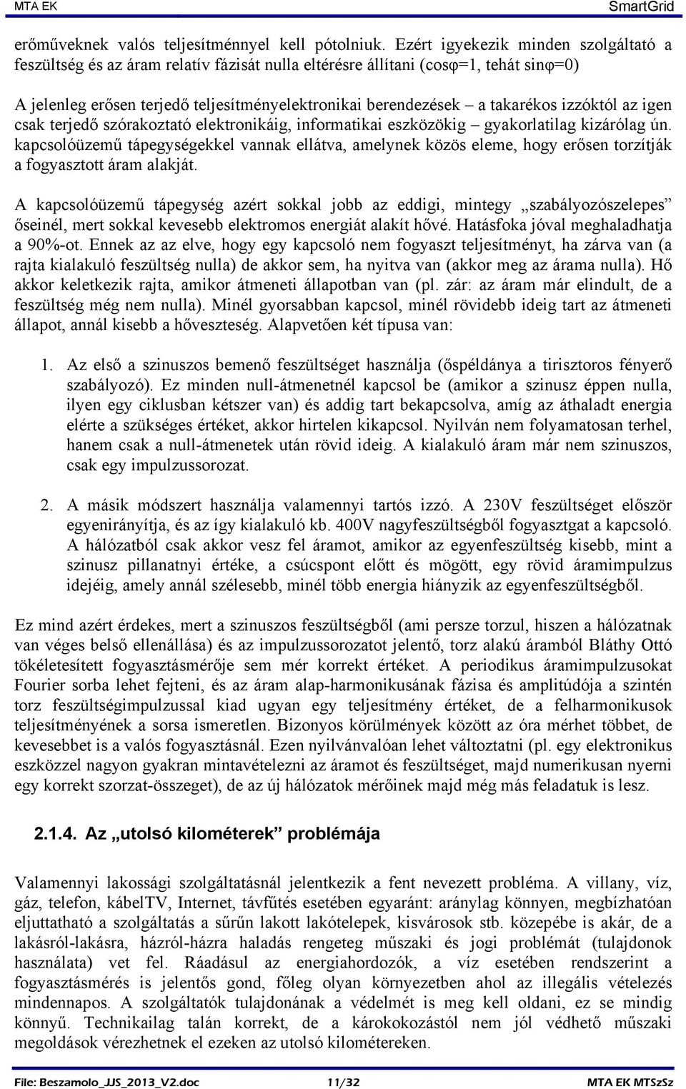 izzóktól az igen csak terjedő szórakoztató elektronikáig, informatikai eszközökig gyakorlatilag kizárólag ún.