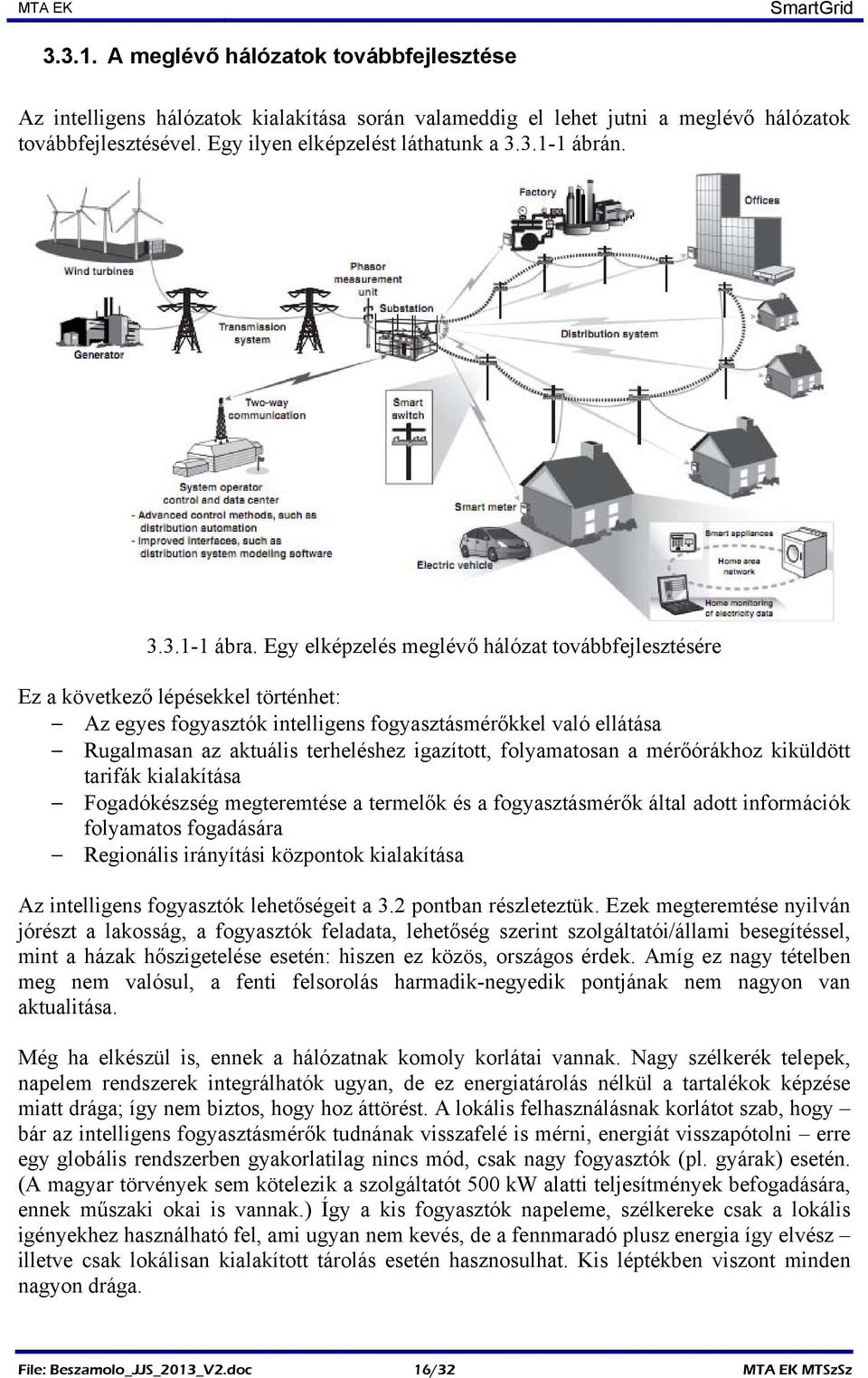 Egy elképzelés meglévő hálózat továbbfejlesztésére Ez a következő lépésekkel történhet: Az egyes fogyasztók intelligens fogyasztásmérőkkel való ellátása Rugalmasan az aktuális terheléshez igazított,