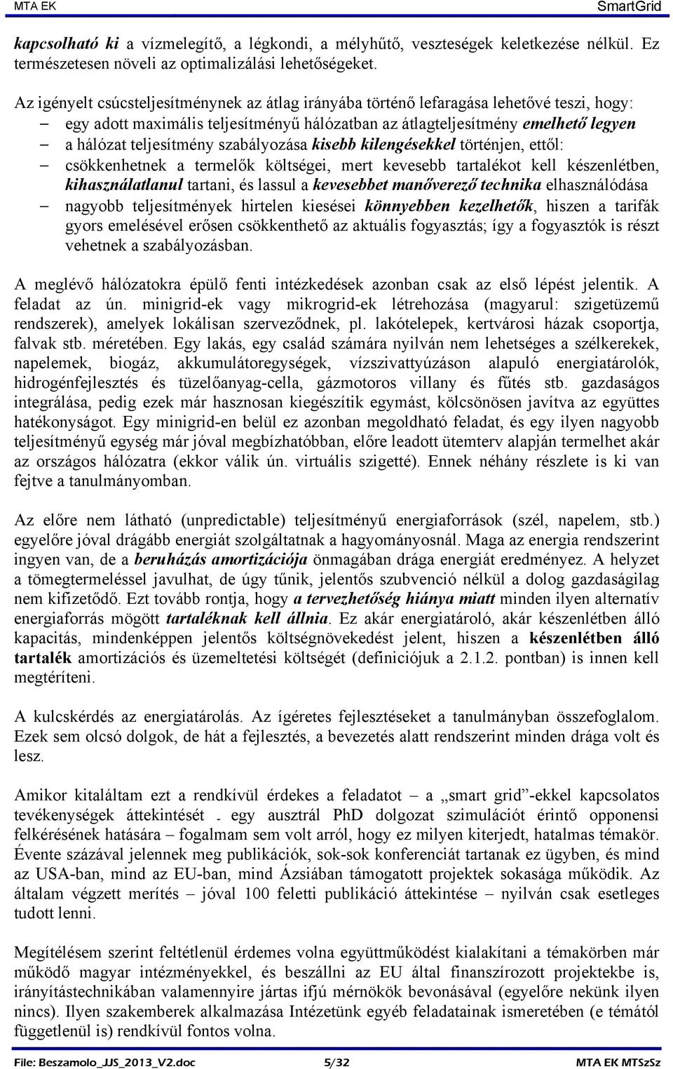 szabályozása kisebb kilengésekkel történjen, ettől: csökkenhetnek a termelők költségei, mert kevesebb tartalékot kell készenlétben, kihasználatlanul tartani, és lassul a kevesebbet manőverező