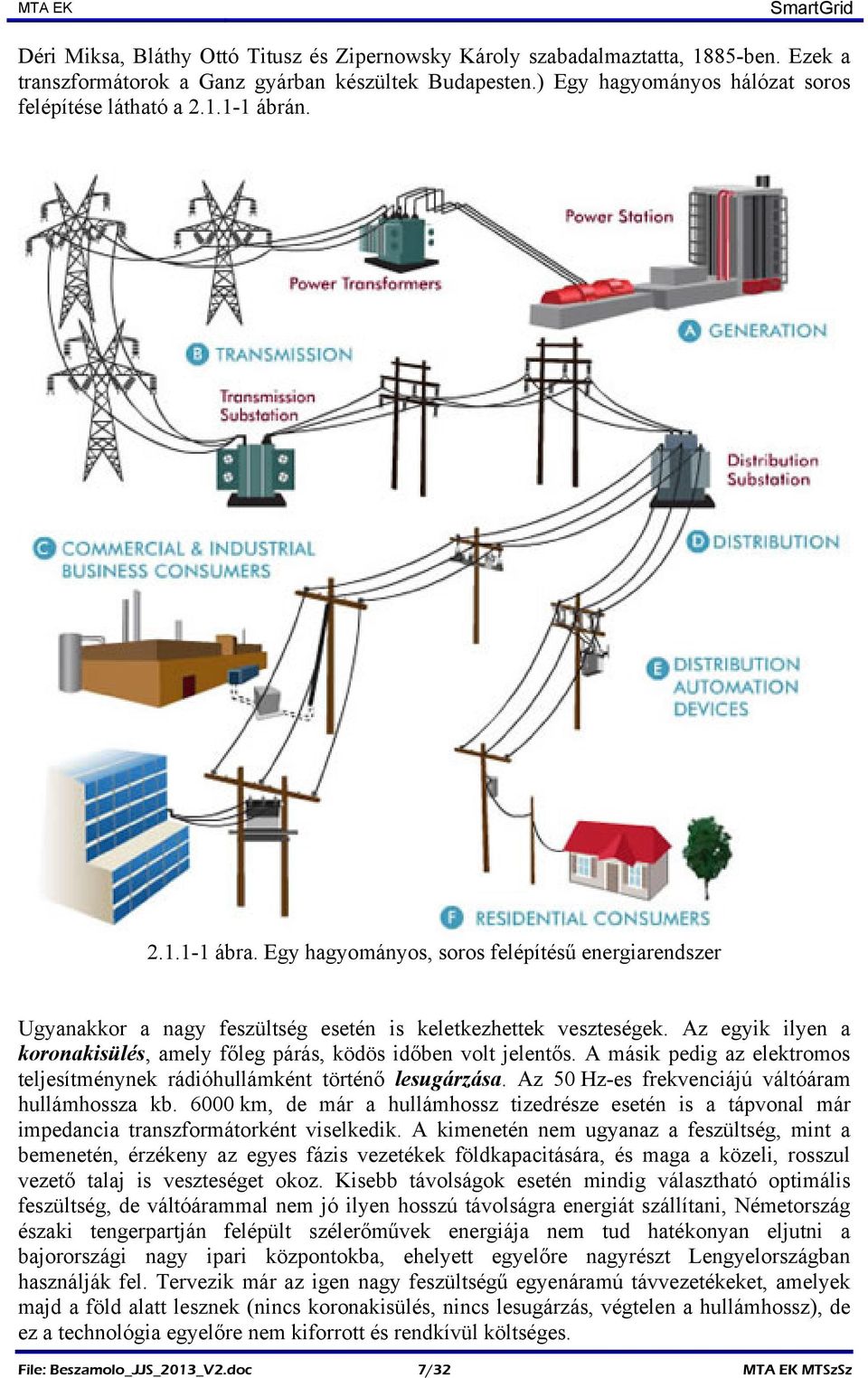 Az egyik ilyen a koronakisülés, amely főleg párás, ködös időben volt jelentős. A másik pedig az elektromos teljesítménynek rádióhullámként történő lesugárzása.