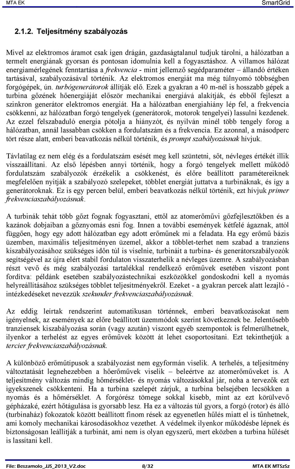 Az elektromos energiát ma még túlnyomó többségben forgógépek, ún. turbógenerátorok állítják elő.