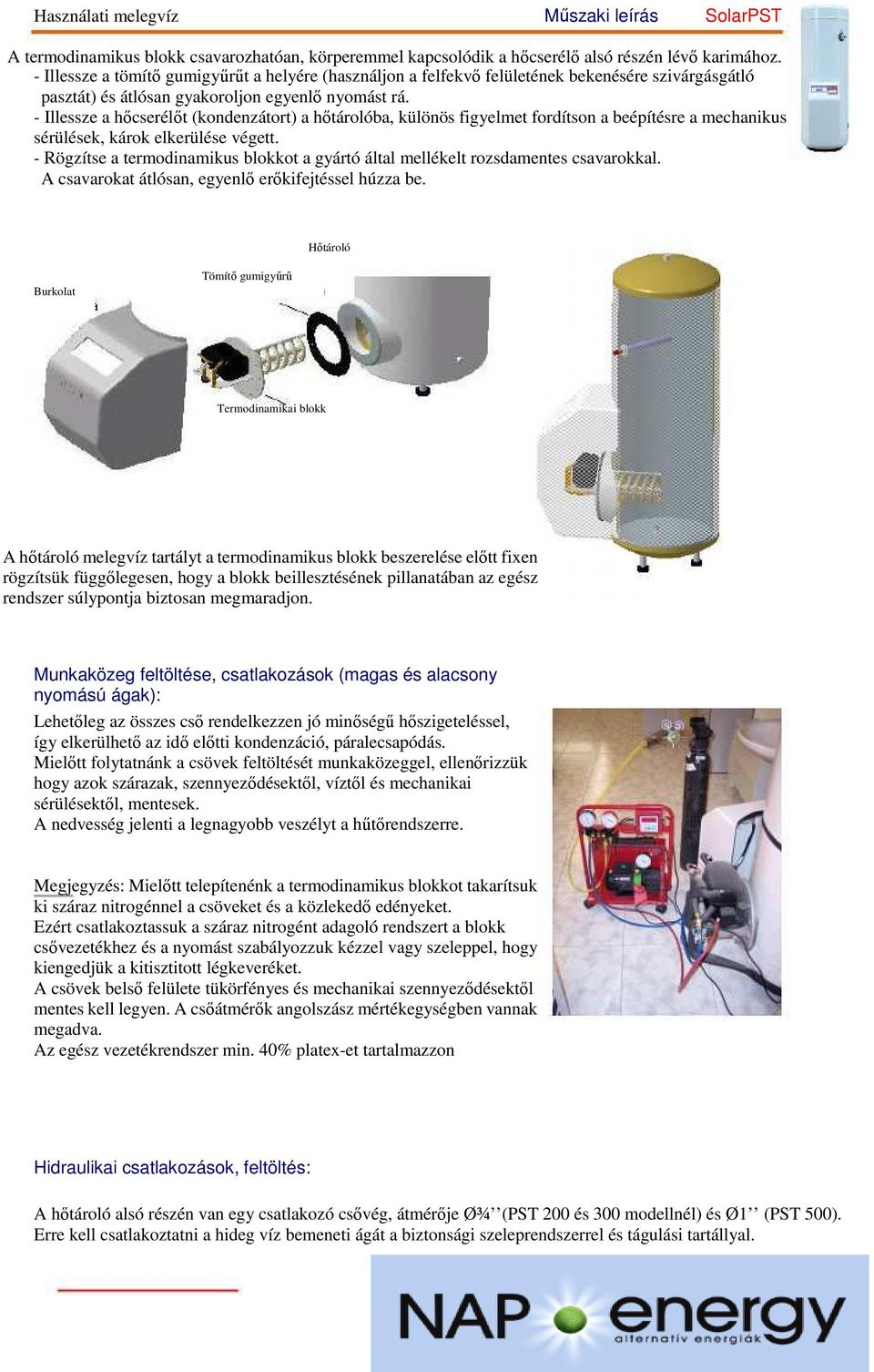 - Illessze a hőcserélőt (kondenzátort) a hőtárolóba, különös figyelmet fordítson a beépítésre a mechanikus sérülések, károk elkerülése végett.